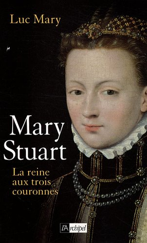 Marie Stuart la reine aux trois couronnes