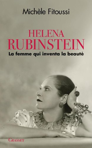 Héléna Rubinstein: la femme qui inventa la beauté.